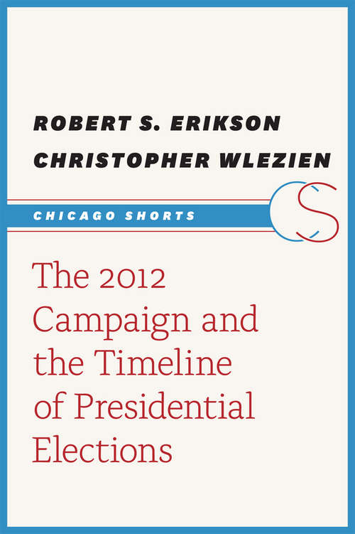 Book cover of The 2012 Campaign and the Timeline of Presidential Elections (Chicago Shorts)