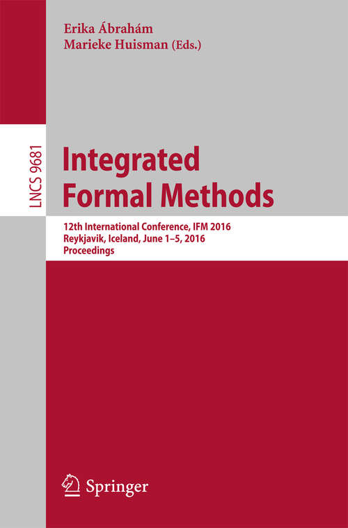 Book cover of Integrated Formal Methods: 12th International Conference, IFM 2016, Reykjavik, Iceland, June 1-5, 2016, Proceedings (1st ed. 2016) (Lecture Notes in Computer Science #9681)