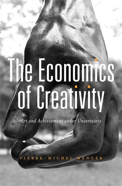 Book cover of The Economics of Creativity: Art And Achievement Under Uncertainty