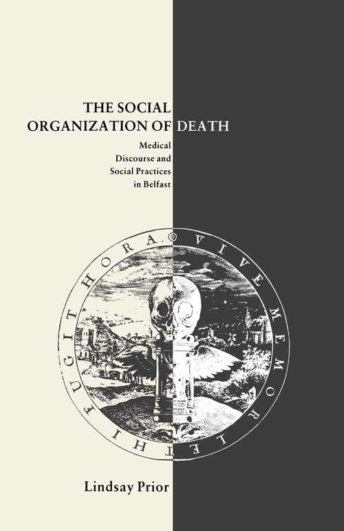 Book cover of The Social Organisation of Death: Medical Discourse and Social Practices in Belfast (1st ed. 1989)
