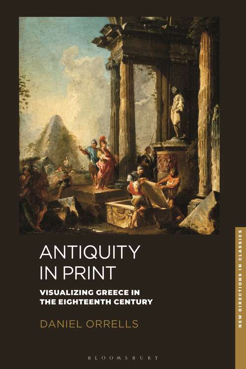 Book cover of Antiquity in Print: Visualizing Greece in the Eighteenth Century (New Directions in Classics)