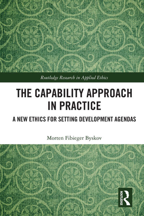 Book cover of The Capability Approach in Practice: A New Ethics in Setting Development Agendas (Routledge Research in Applied Ethics)