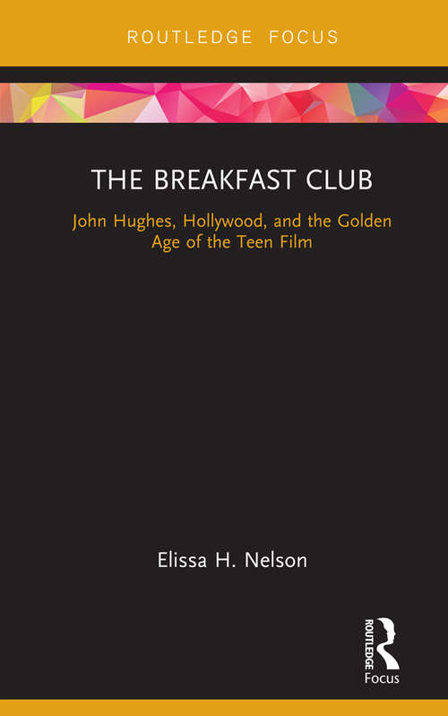 Book cover of The Breakfast Club: John Hughes, Hollywood, and the Golden Age of the Teen Film (Cinema and Youth Cultures)