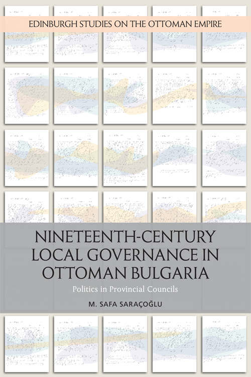 Book cover of Nineteenth Century Local Governance in Ottoman Bulgaria: Politics in Provincial Councils