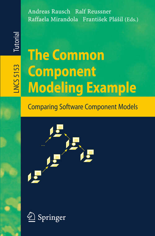 Book cover of The Common Component Modeling Example: Comparing Software Component Models (2008) (Lecture Notes in Computer Science #5153)