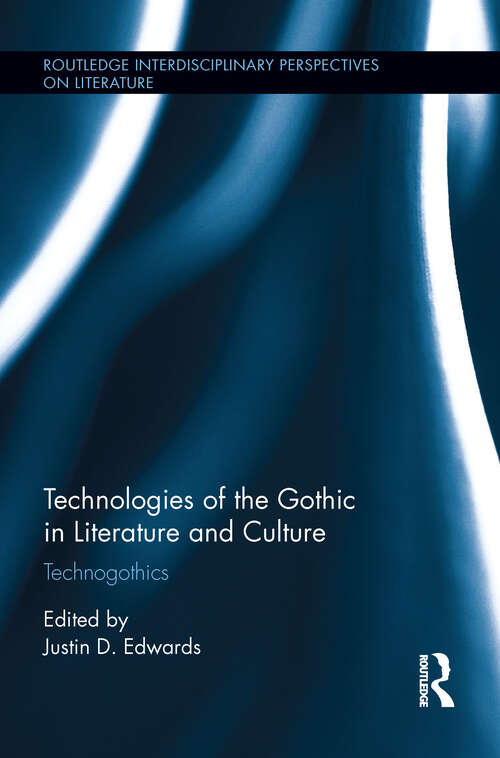 Book cover of Technologies of the Gothic in Literature and Culture: Technogothics (Routledge Interdisciplinary Perspectives on Literature)