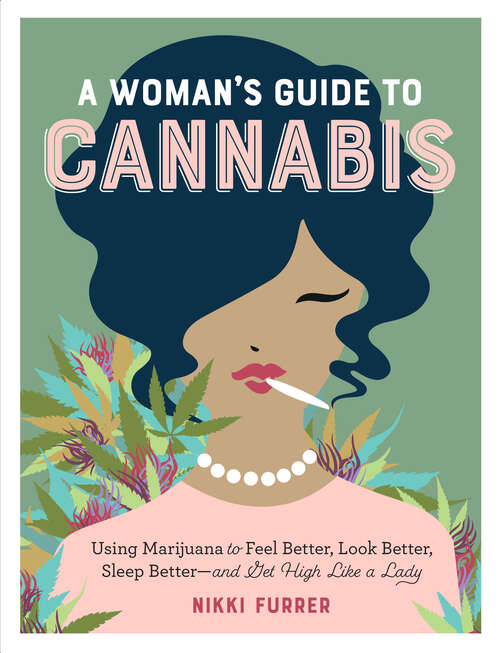 Book cover of A Woman's Guide to Cannabis: Using Marijuana to Feel Better, Look Better, Sleep Better–and Get High Like a Lady