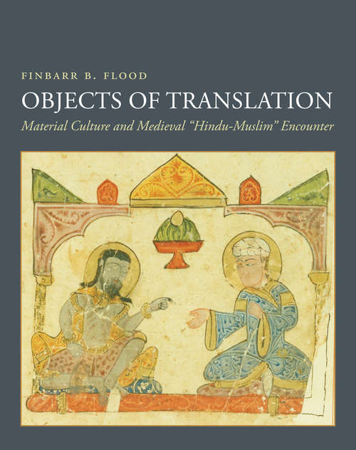 Book cover of Objects of Translation: Material Culture and Medieval "Hindu-Muslim" Encounter