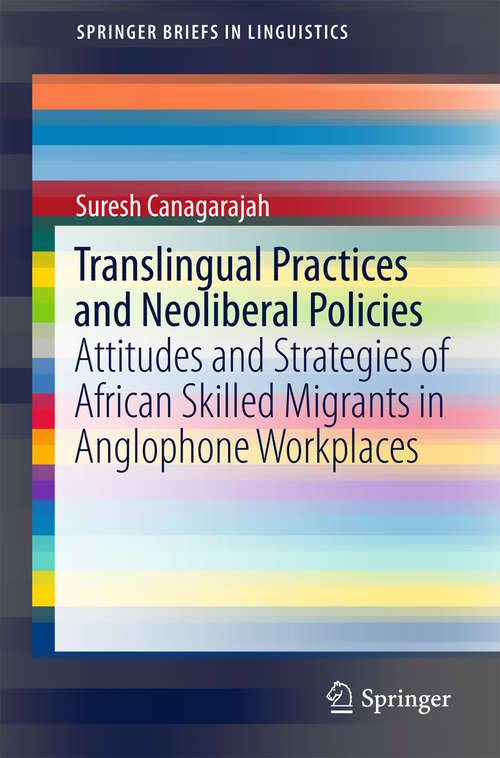 Book cover of Translingual Practices and Neoliberal Policies: Attitudes and Strategies of African Skilled Migrants in Anglophone Workplaces (SpringerBriefs in Linguistics)