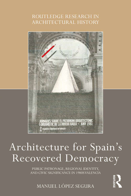 Book cover of Architecture for Spain's Recovered Democracy: Public Patronage, Regional Identity, and Civic Significance in 1980s Valencia (Routledge Research in Architectural History)