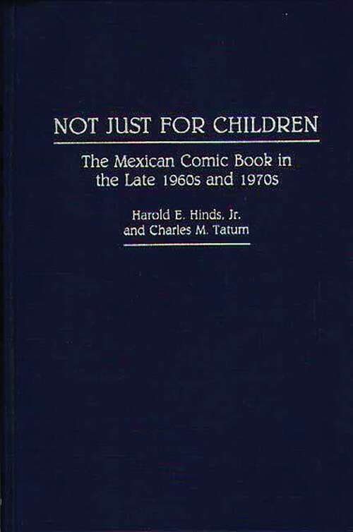 Book cover of Not Just for Children: The Mexican Comic Book in the Late 1960s and 1970s (Contributions to the Study of Popular Culture)