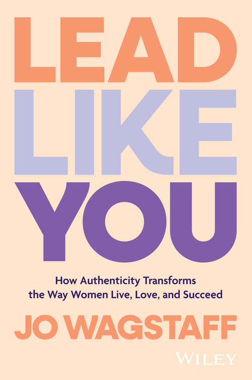 Book cover of Lead Like You: How Authenticity Transforms the Way Women Live, Love, and Succeed