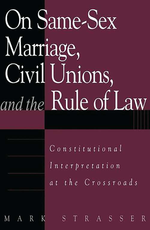 Book cover of On Same-Sex Marriage, Civil Unions, and the Rule of Law: Constitutional Interpretation at the Crossroads (Issues on Sexual Diversity and the Law)