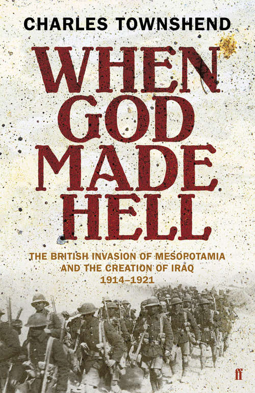 Book cover of When God Made Hell: The British Invasion of Mesopotamia and the Creation of Iraq, 1914-1921 (Main)