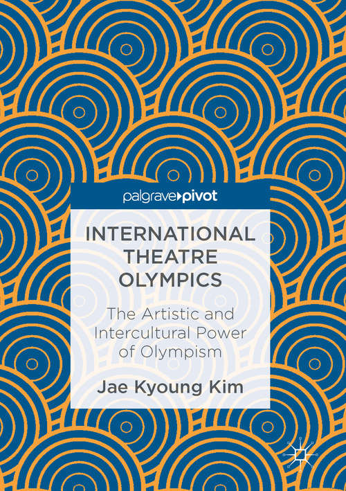 Book cover of International Theatre Olympics: The Artistic and Intercultural Power of Olympism (1st ed. 2016)