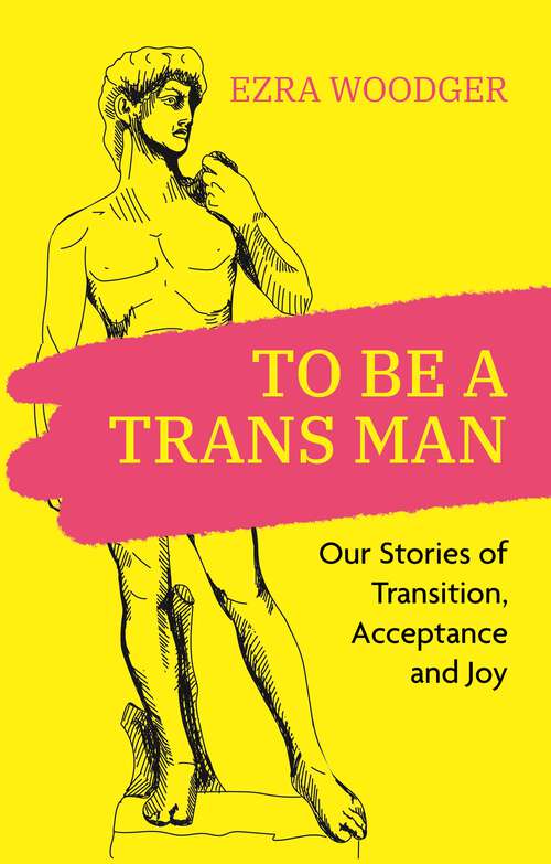 Book cover of To Be A Trans Man: Our Stories of Transition, Acceptance and Joy