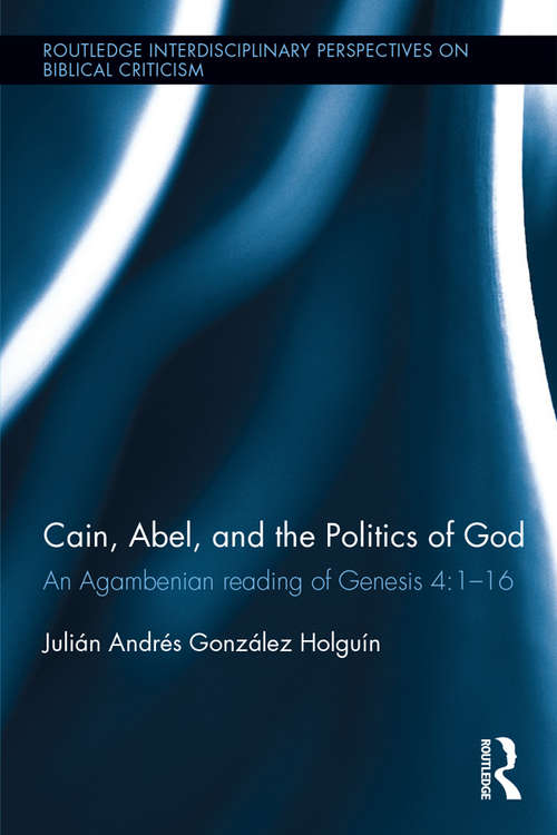 Book cover of Cain, Abel, and the Politics of God: An Agambenian reading of Genesis 4:1-16 (Routledge Interdisciplinary Perspectives on Biblical Criticism)