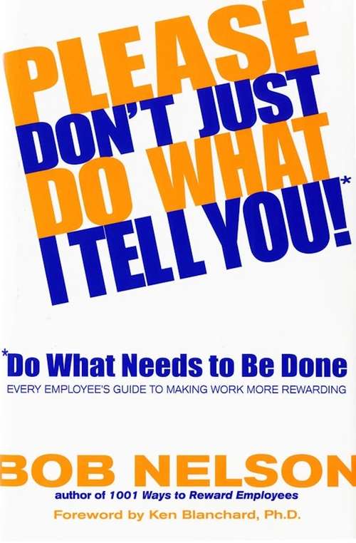 Book cover of Please Don't Just Do What I Tell You! Do What Needs to Be Done: Every Employee's Guide to Making Work More Rewarding