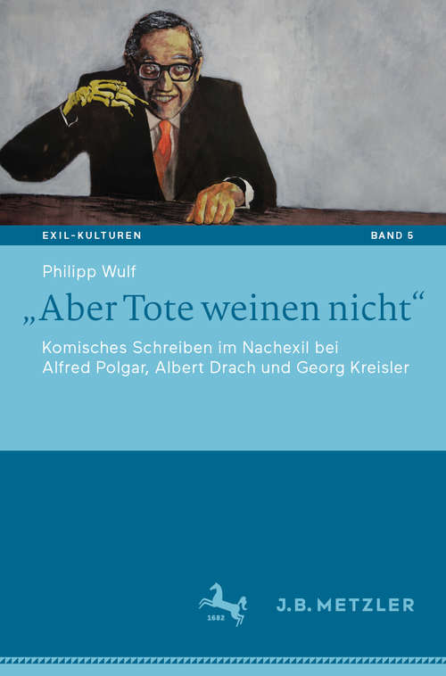 Book cover of „Aber Tote weinen nicht“: Komisches Schreiben im Nachexil bei Alfred Polgar, Albert Drach und Georg Kreisler (1. Aufl. 2020) (Exil-Kulturen #5)