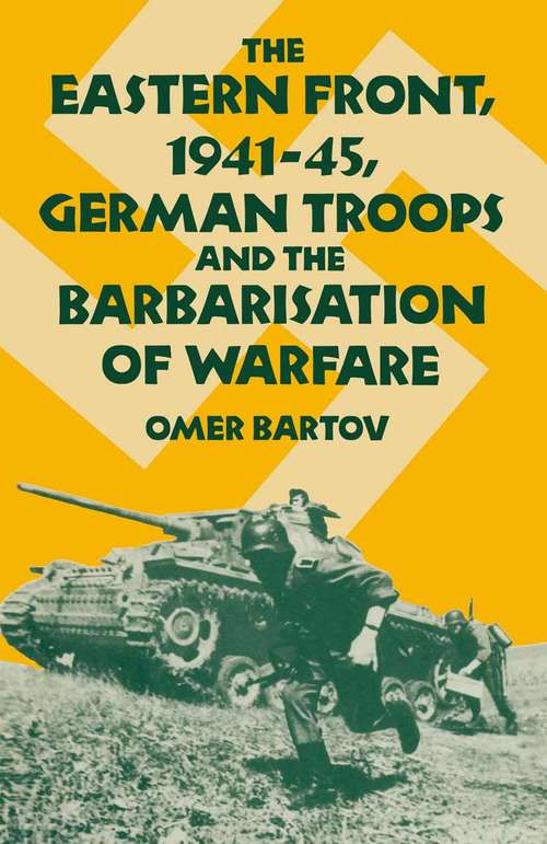 Book cover of The Eastern Front, 1941-45, German Troops and the Barbarisation ofWarfare (1st ed. 1986) (St Antony's Series)