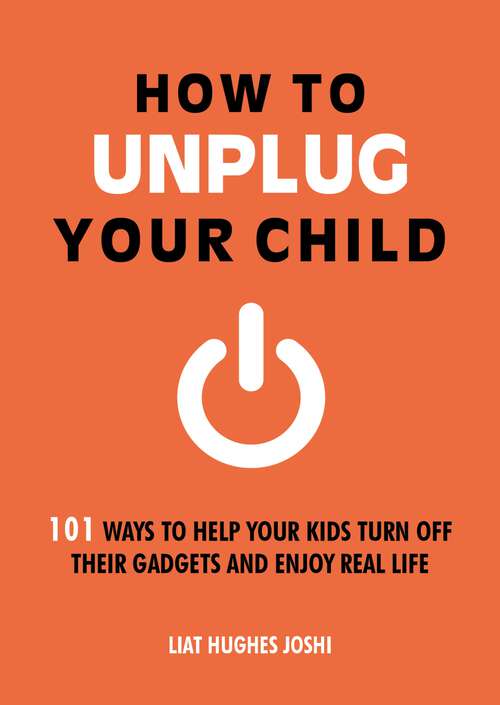 Book cover of How to Unplug Your Child: 101 Ways to Help Your Kids Turn Off Their Gadgets and Enjoy Real Life