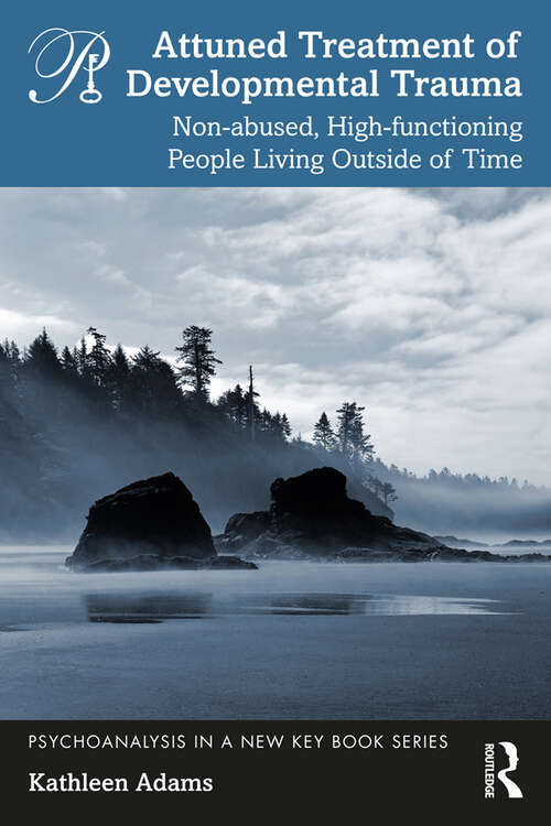 Book cover of Attuned Treatment of Developmental Trauma: Non-abused, High-functioning People Living Outside of Time (Psychoanalysis in a New Key Book Series)