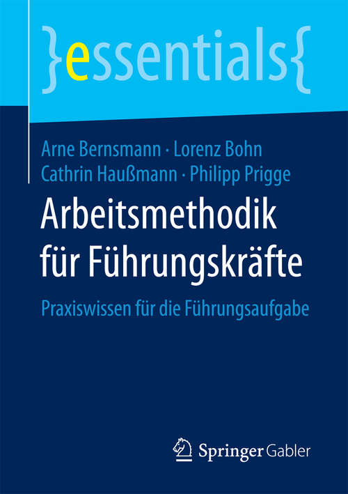 Book cover of Arbeitsmethodik für Führungskräfte: Praxiswissen für die Führungsaufgabe (1. Aufl. 2018) (essentials)
