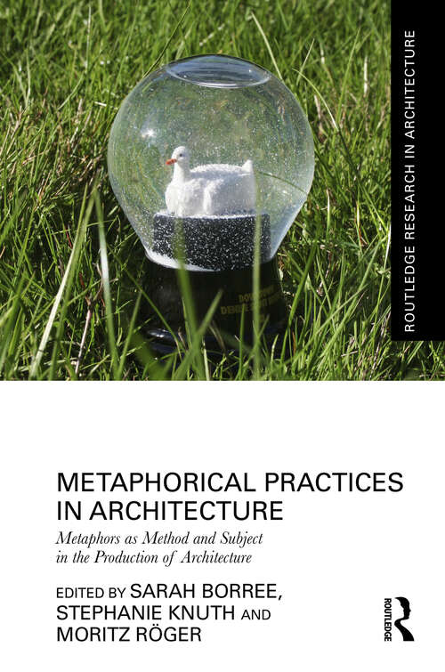 Book cover of Metaphorical Practices in Architecture: Metaphors as Method and Subject in the Production of Architecture (Routledge Research in Architecture)
