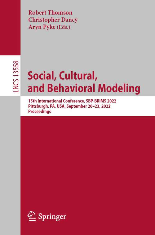 Book cover of Social, Cultural, and Behavioral Modeling: 15th International Conference, SBP-BRiMS 2022, Pittsburgh, PA, USA, September 20–23, 2022, Proceedings (1st ed. 2022) (Lecture Notes in Computer Science #13558)