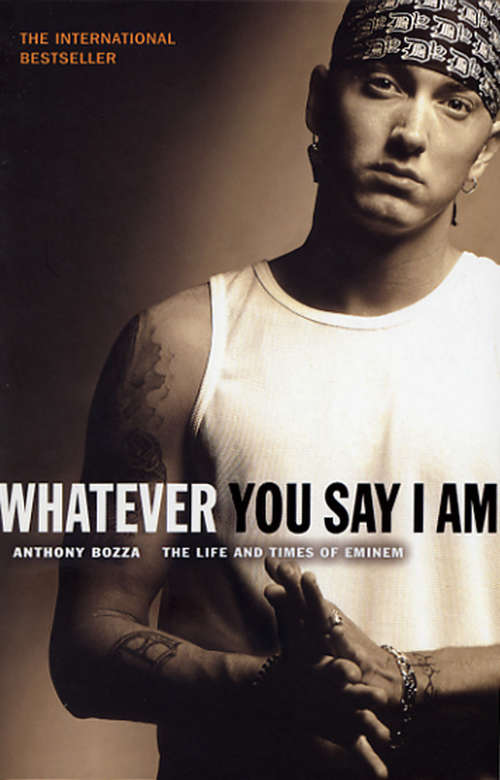 Book cover of Whatever You Say I Am: The Life And Times Of Eminem