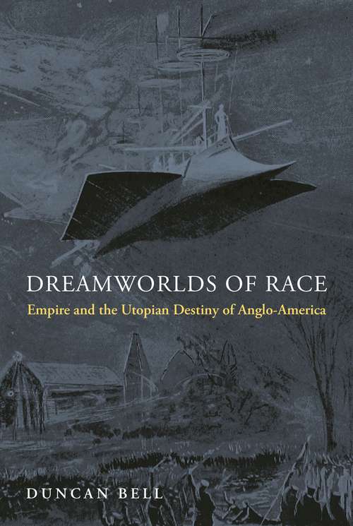 Book cover of Dreamworlds of Race: Empire and the Utopian Destiny of Anglo-America