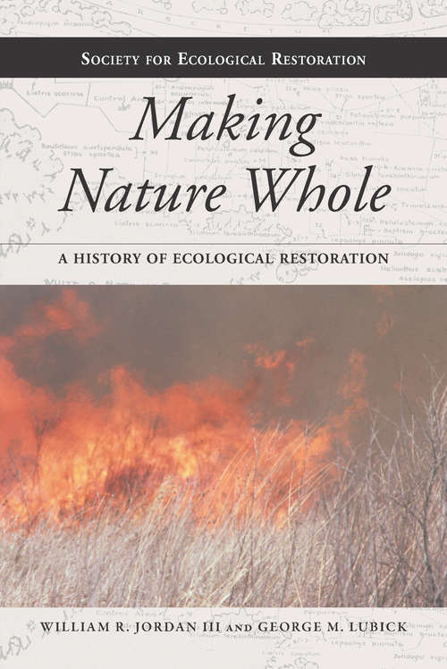 Book cover of Making Nature Whole: A History of Ecological Restoration (2011) (The Science and Practice of Ecological Restoration)