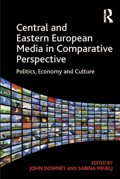 Book cover of Central and Eastern European Media in Comparative Perspective: Politics, Economy and Culture