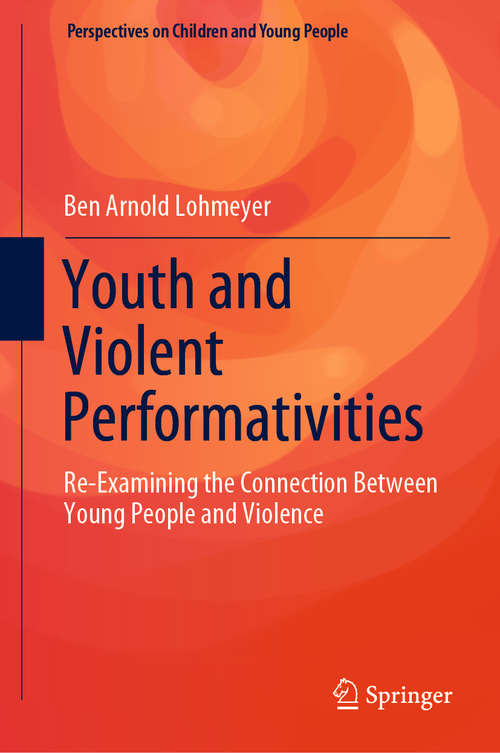Book cover of Youth and Violent Performativities: Re-Examining the Connection Between Young People and Violence (1st ed. 2020) (Perspectives on Children and Young People #11)