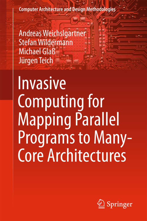 Book cover of Invasive Computing for Mapping Parallel Programs to Many-Core Architectures (Computer Architecture and Design Methodologies)