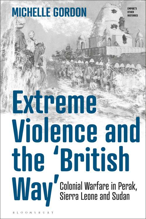 Book cover of Extreme Violence and the ‘British Way’: Colonial Warfare in Perak, Sierra Leone and Sudan (Empire’s Other Histories)