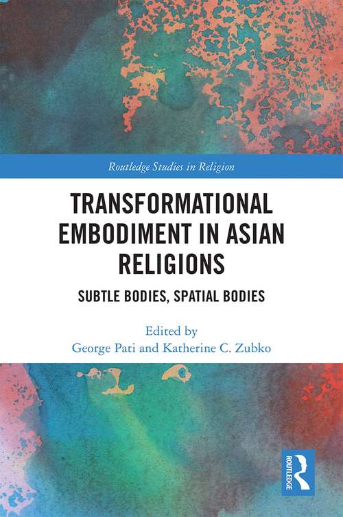 Book cover of Transformational Embodiment in Asian Religions: Subtle Bodies, Spatial Bodies (Routledge Studies in Religion)