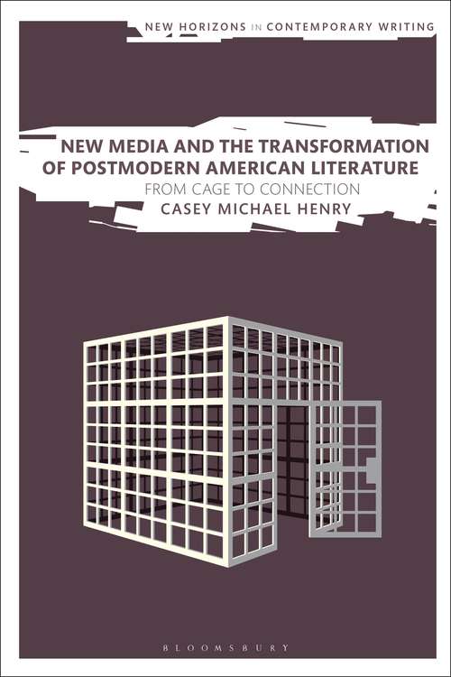 Book cover of New Media and the Transformation of Postmodern American Literature: From Cage to Connection (New Horizons in Contemporary Writing)