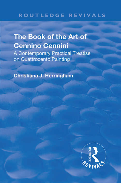 Book cover of The Book of the Art of Cennino Cennini: A contemporary practical treatise on Quattrocento painting (2) (Routledge Revivals)