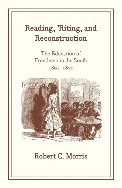 Book cover of Reading, 'Riting, and Reconstruction: The Education of Freedmen in the South, 1861-1870