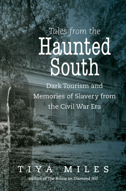 Book cover of Tales from the Haunted South: Dark Tourism and Memories of Slavery from the Civil War Era (The Steven and Janice Brose Lectures in the Civil War Era)