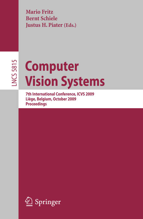 Book cover of Computer Vision Systems: 7th International Conference on Computer Vision Systems, ICVS 2009 Liège, Belgium, October 13-15, 2009, Proceedings (2009) (Lecture Notes in Computer Science #5815)
