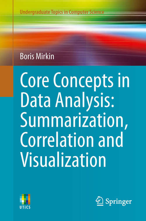 Book cover of Core Concepts in Data Analysis: Summarization, Correlation and Visualization (2011) (Undergraduate Topics in Computer Science)