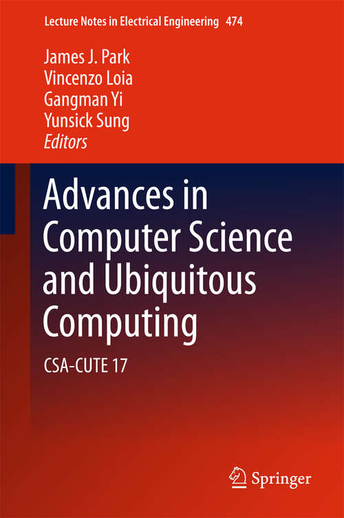 Book cover of Advances in Computer Science and Ubiquitous Computing: CSA-CUTE 17 (Lecture Notes in Electrical Engineering #474)