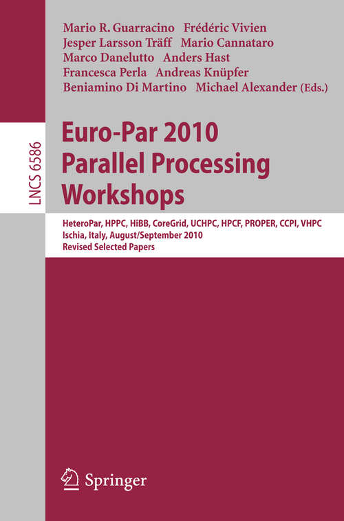 Book cover of Euro-Par 2010, Parallel Processing Workshops: HeteroPAR, HPCC, HiBB, CoreGrid, UCHPC, HPCF, PROPER, CCPI, VHPC, Iscia, Italy, August 31 - September 3, 2010, Revised Selected Papers (2011) (Lecture Notes in Computer Science #6586)