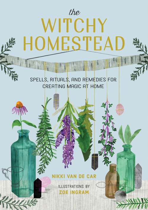 Book cover of The Witchy Homestead: Spells, Rituals, and Remedies for Creating Magic at Home