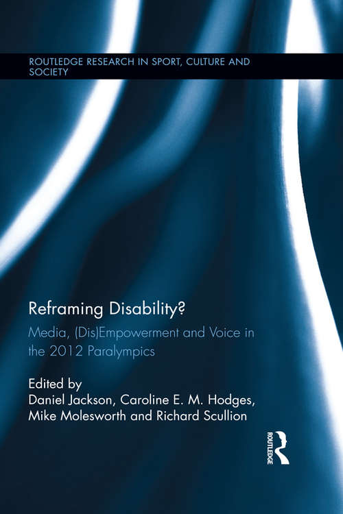 Book cover of Reframing Disability?: Media, (Dis)Empowerment, and Voice in the 2012 Paralympics (Routledge Research in Sport, Culture and Society)