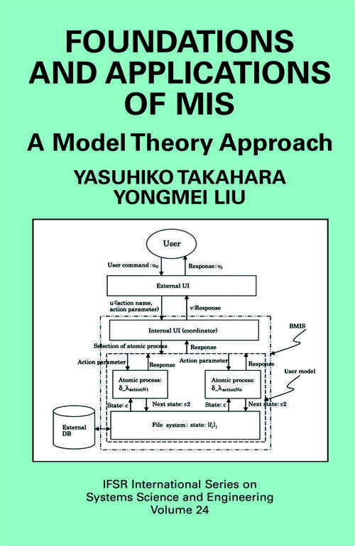 Book cover of Foundations and Applications of MIS: A Model Theory Approach (2006) (IFSR International Series in Systems Science and Systems Engineering #24)
