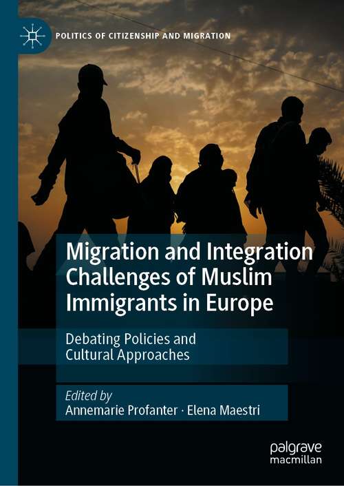 Book cover of Migration and Integration Challenges of Muslim Immigrants in Europe: Debating Policies and Cultural Approaches (1st ed. 2021) (Politics of Citizenship and Migration)