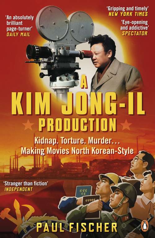 Book cover of A Kim Jong-Il Production: The Incredible True Story of North Korea and the Most Audacious Kidnapping in History